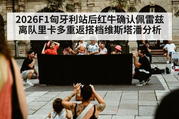 2026F1匈牙利站后红牛确认佩雷兹离队里卡多重返搭档维斯塔潘分析